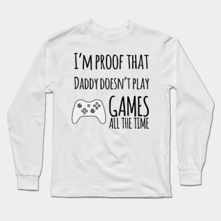 I'm proof that daddy doesn't play games all the time Long Sleeve T-Shirt